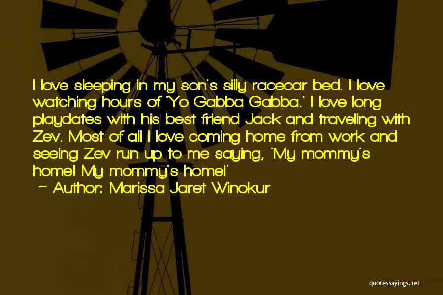 Marissa Jaret Winokur Quotes: I Love Sleeping In My Son's Silly Racecar Bed. I Love Watching Hours Of 'yo Gabba Gabba.' I Love Long