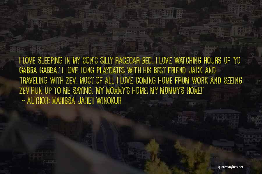 Marissa Jaret Winokur Quotes: I Love Sleeping In My Son's Silly Racecar Bed. I Love Watching Hours Of 'yo Gabba Gabba.' I Love Long