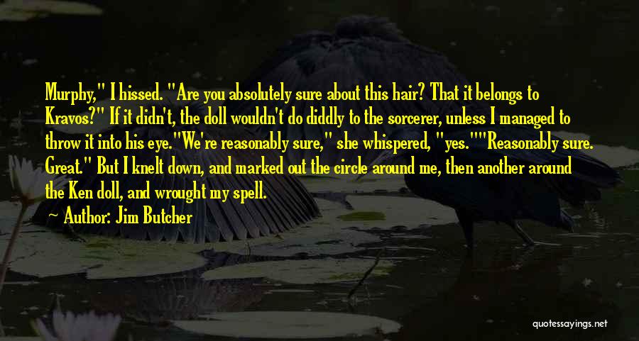 Jim Butcher Quotes: Murphy, I Hissed. Are You Absolutely Sure About This Hair? That It Belongs To Kravos? If It Didn't, The Doll