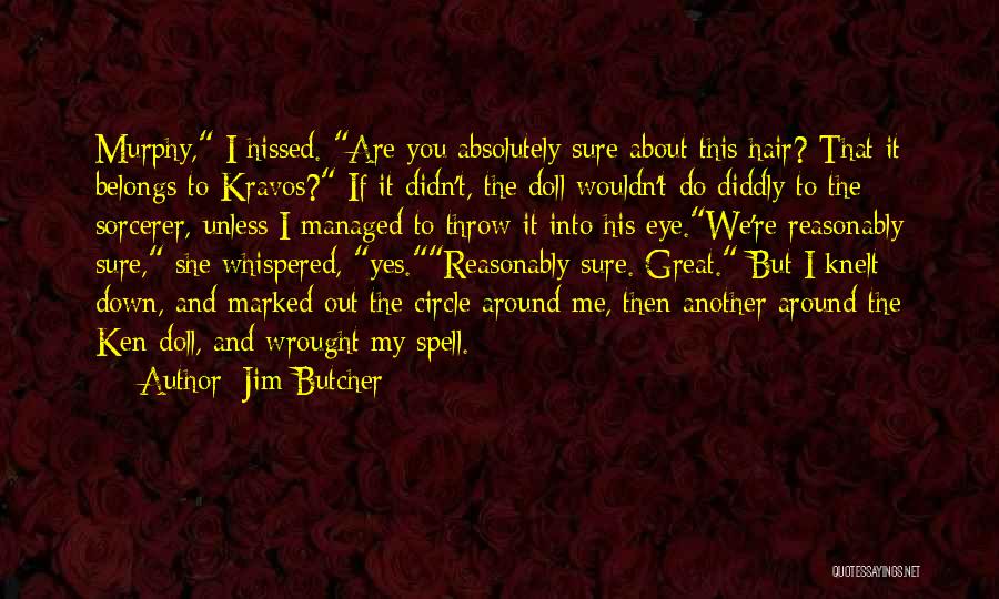 Jim Butcher Quotes: Murphy, I Hissed. Are You Absolutely Sure About This Hair? That It Belongs To Kravos? If It Didn't, The Doll
