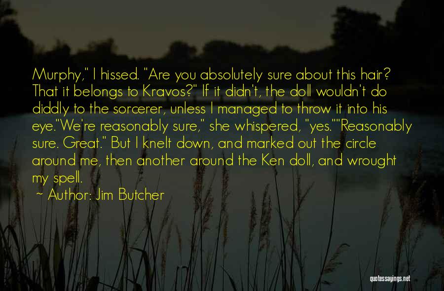 Jim Butcher Quotes: Murphy, I Hissed. Are You Absolutely Sure About This Hair? That It Belongs To Kravos? If It Didn't, The Doll