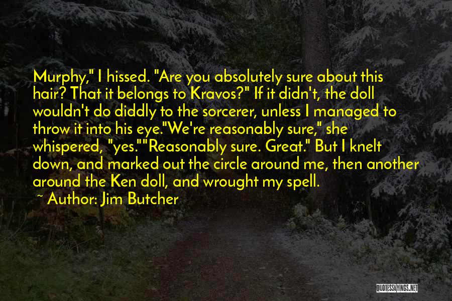Jim Butcher Quotes: Murphy, I Hissed. Are You Absolutely Sure About This Hair? That It Belongs To Kravos? If It Didn't, The Doll