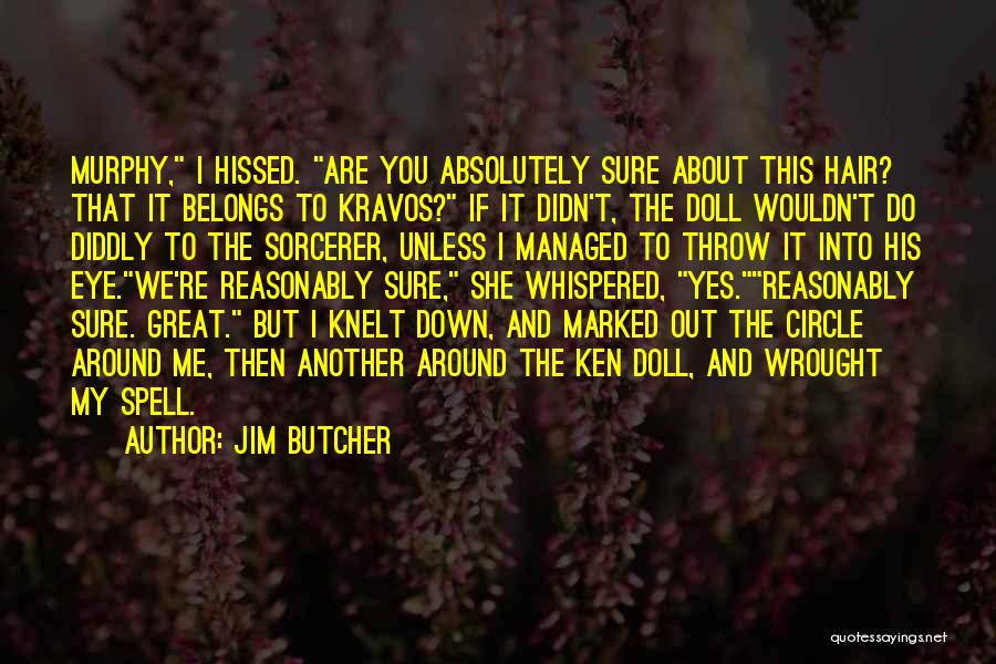 Jim Butcher Quotes: Murphy, I Hissed. Are You Absolutely Sure About This Hair? That It Belongs To Kravos? If It Didn't, The Doll