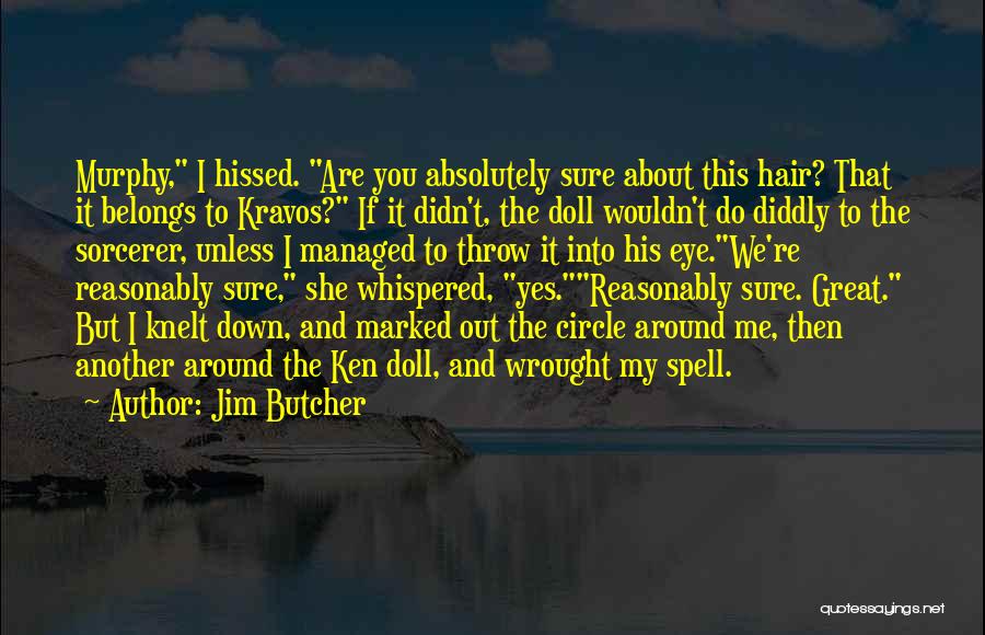 Jim Butcher Quotes: Murphy, I Hissed. Are You Absolutely Sure About This Hair? That It Belongs To Kravos? If It Didn't, The Doll