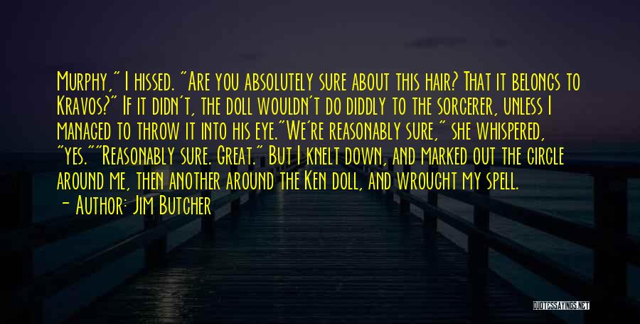 Jim Butcher Quotes: Murphy, I Hissed. Are You Absolutely Sure About This Hair? That It Belongs To Kravos? If It Didn't, The Doll