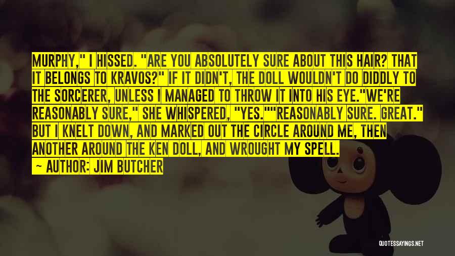 Jim Butcher Quotes: Murphy, I Hissed. Are You Absolutely Sure About This Hair? That It Belongs To Kravos? If It Didn't, The Doll