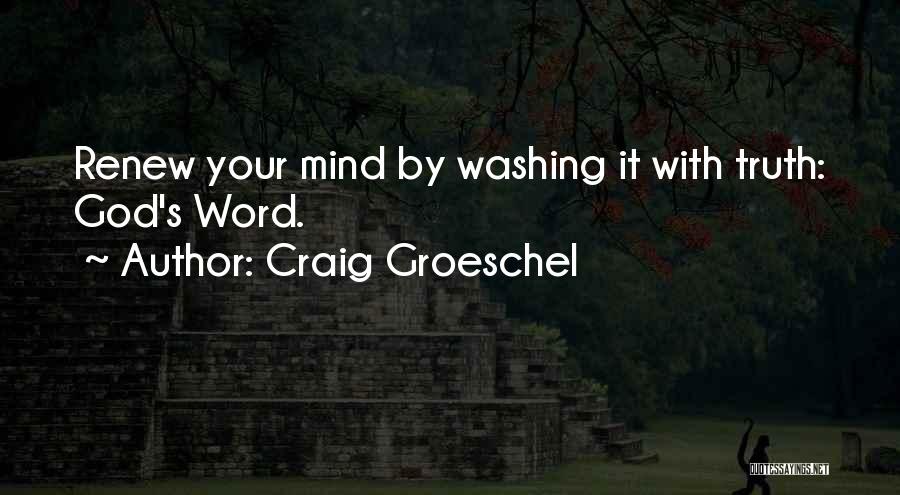 Craig Groeschel Quotes: Renew Your Mind By Washing It With Truth: God's Word.