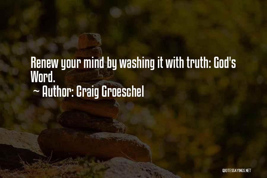 Craig Groeschel Quotes: Renew Your Mind By Washing It With Truth: God's Word.