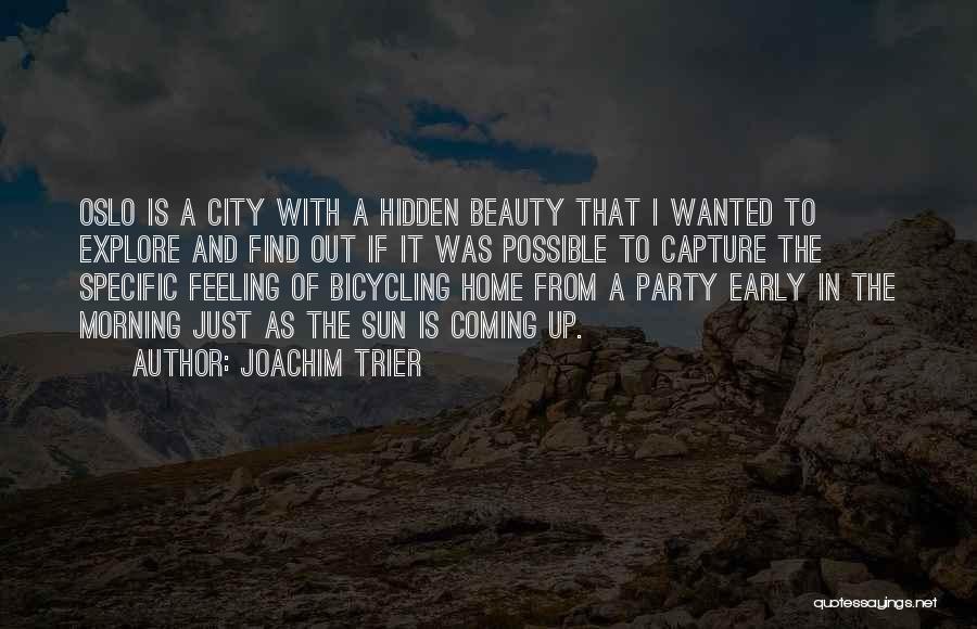 Joachim Trier Quotes: Oslo Is A City With A Hidden Beauty That I Wanted To Explore And Find Out If It Was Possible