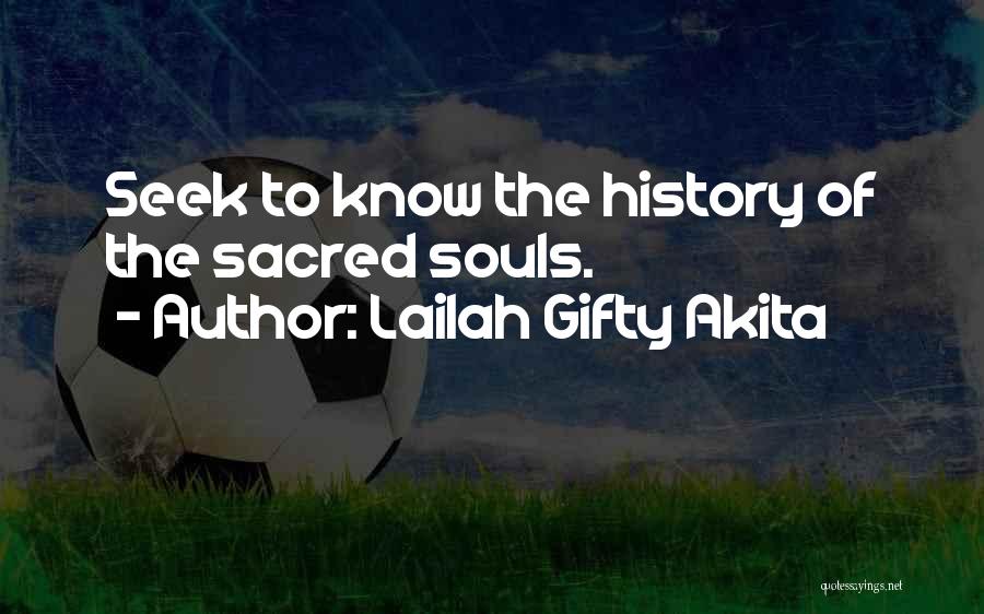 Lailah Gifty Akita Quotes: Seek To Know The History Of The Sacred Souls.