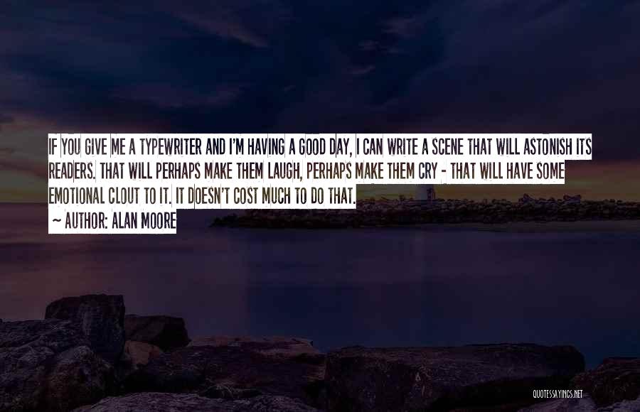 Alan Moore Quotes: If You Give Me A Typewriter And I'm Having A Good Day, I Can Write A Scene That Will Astonish