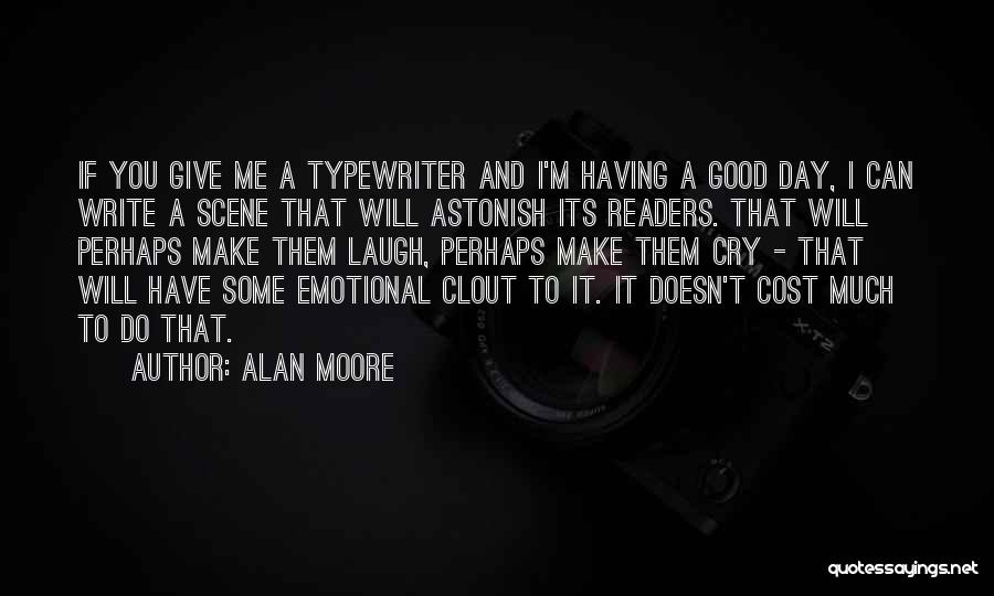 Alan Moore Quotes: If You Give Me A Typewriter And I'm Having A Good Day, I Can Write A Scene That Will Astonish