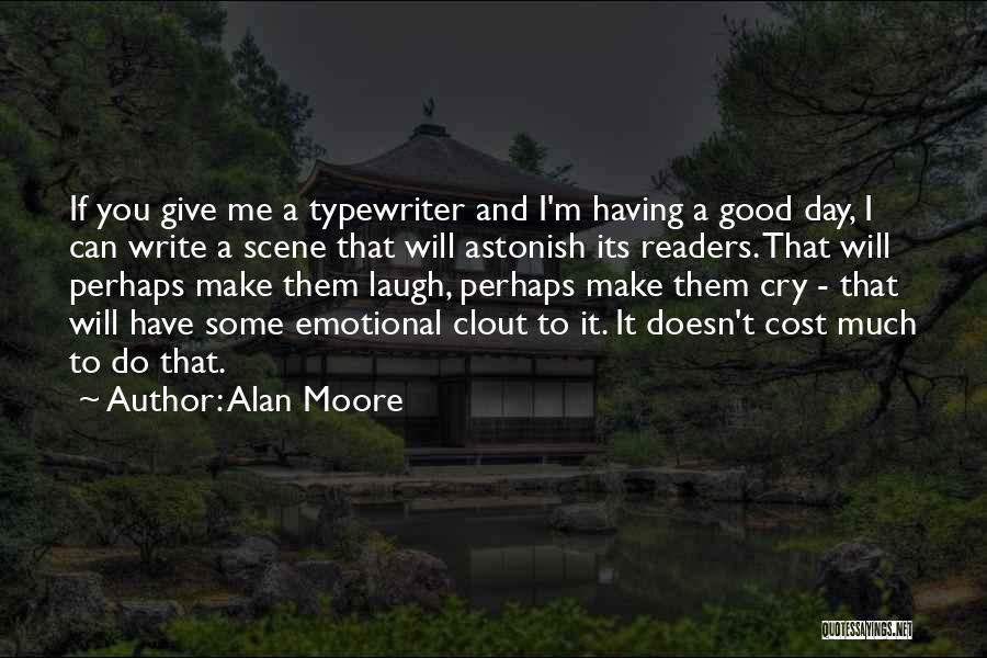 Alan Moore Quotes: If You Give Me A Typewriter And I'm Having A Good Day, I Can Write A Scene That Will Astonish