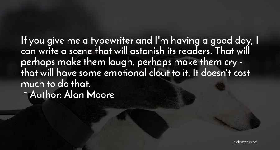 Alan Moore Quotes: If You Give Me A Typewriter And I'm Having A Good Day, I Can Write A Scene That Will Astonish