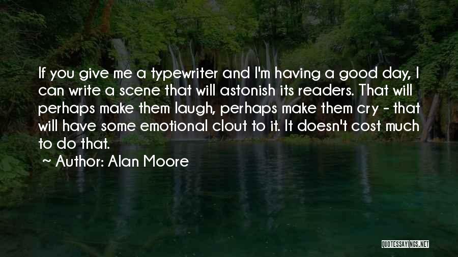 Alan Moore Quotes: If You Give Me A Typewriter And I'm Having A Good Day, I Can Write A Scene That Will Astonish