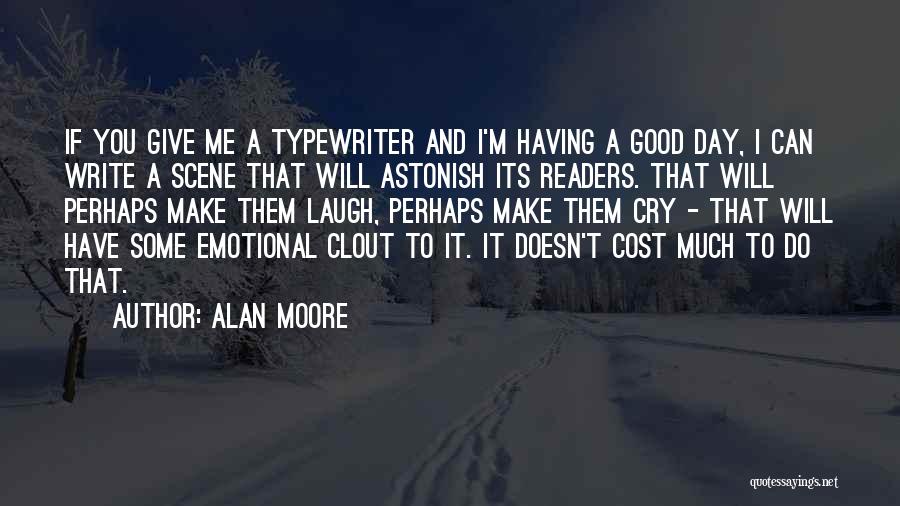 Alan Moore Quotes: If You Give Me A Typewriter And I'm Having A Good Day, I Can Write A Scene That Will Astonish