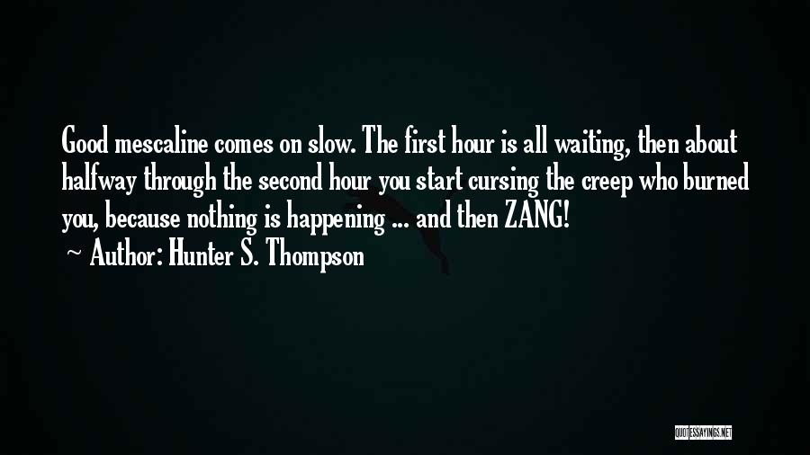 Hunter S. Thompson Quotes: Good Mescaline Comes On Slow. The First Hour Is All Waiting, Then About Halfway Through The Second Hour You Start