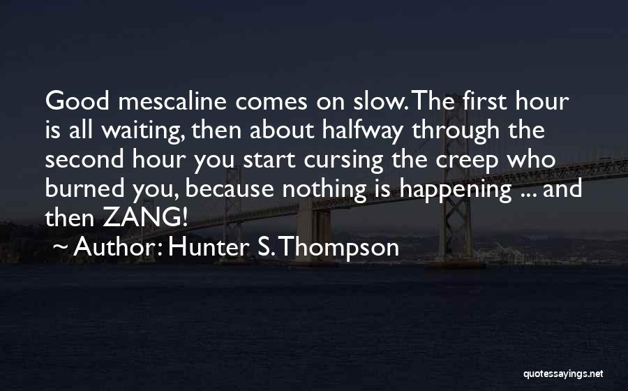 Hunter S. Thompson Quotes: Good Mescaline Comes On Slow. The First Hour Is All Waiting, Then About Halfway Through The Second Hour You Start