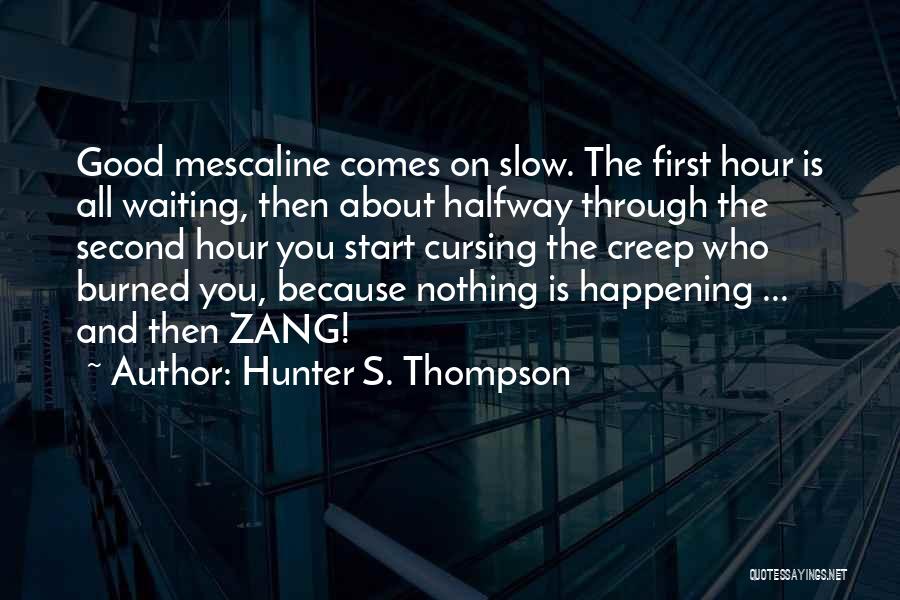 Hunter S. Thompson Quotes: Good Mescaline Comes On Slow. The First Hour Is All Waiting, Then About Halfway Through The Second Hour You Start