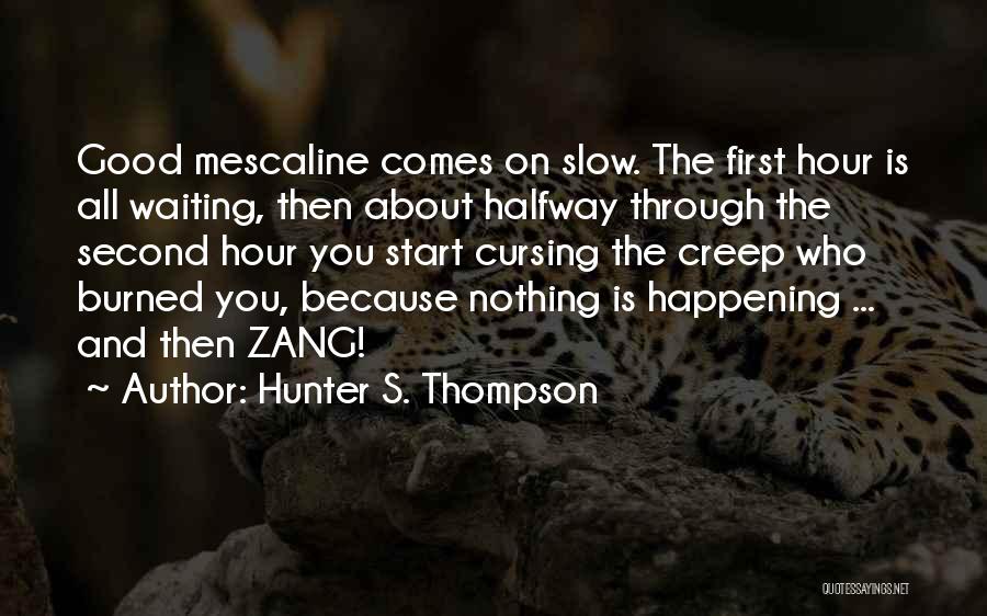 Hunter S. Thompson Quotes: Good Mescaline Comes On Slow. The First Hour Is All Waiting, Then About Halfway Through The Second Hour You Start