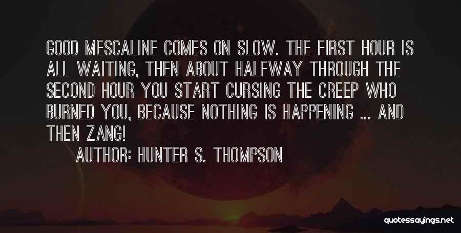 Hunter S. Thompson Quotes: Good Mescaline Comes On Slow. The First Hour Is All Waiting, Then About Halfway Through The Second Hour You Start