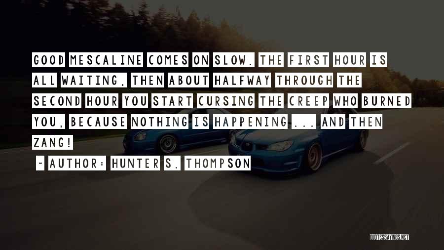 Hunter S. Thompson Quotes: Good Mescaline Comes On Slow. The First Hour Is All Waiting, Then About Halfway Through The Second Hour You Start