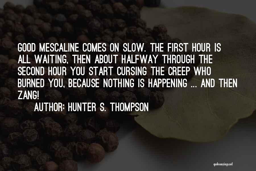 Hunter S. Thompson Quotes: Good Mescaline Comes On Slow. The First Hour Is All Waiting, Then About Halfway Through The Second Hour You Start