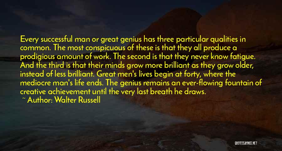 Walter Russell Quotes: Every Successful Man Or Great Genius Has Three Particular Qualities In Common. The Most Conspicuous Of These Is That They