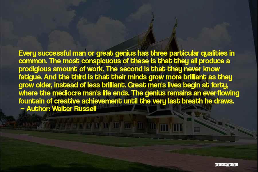 Walter Russell Quotes: Every Successful Man Or Great Genius Has Three Particular Qualities In Common. The Most Conspicuous Of These Is That They