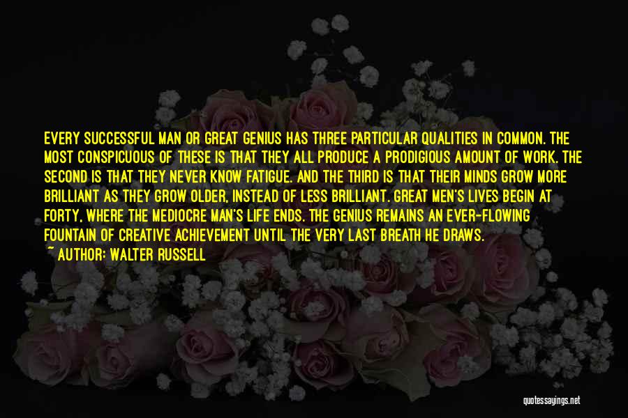 Walter Russell Quotes: Every Successful Man Or Great Genius Has Three Particular Qualities In Common. The Most Conspicuous Of These Is That They