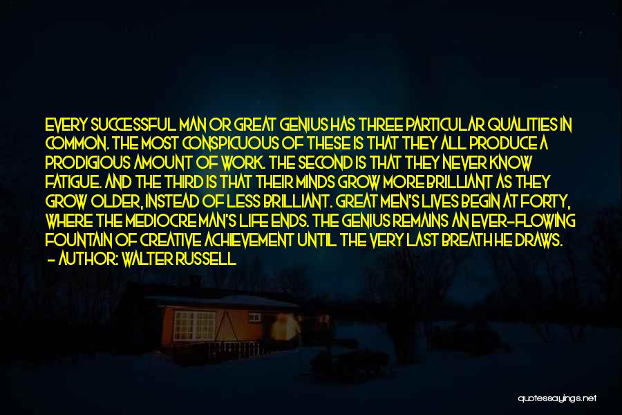 Walter Russell Quotes: Every Successful Man Or Great Genius Has Three Particular Qualities In Common. The Most Conspicuous Of These Is That They