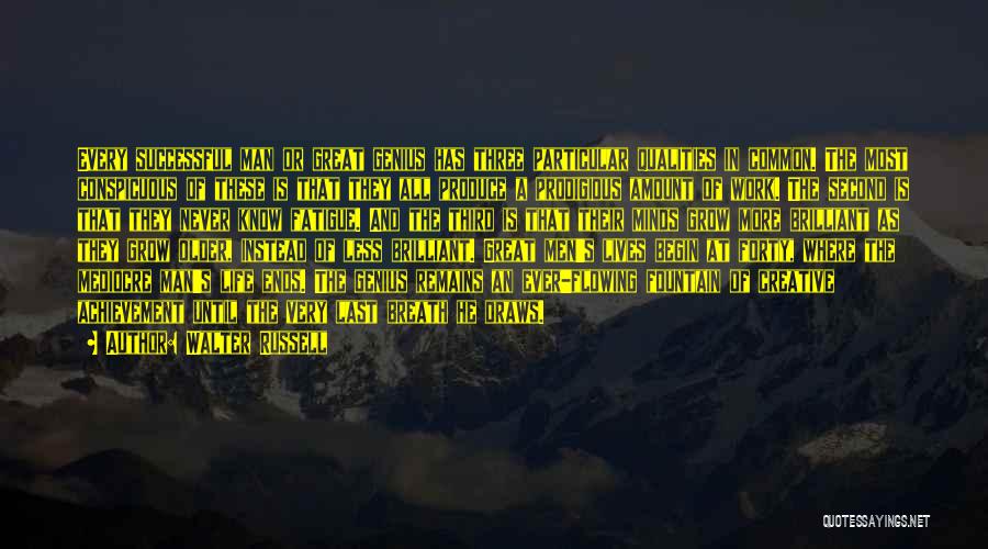 Walter Russell Quotes: Every Successful Man Or Great Genius Has Three Particular Qualities In Common. The Most Conspicuous Of These Is That They