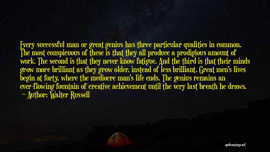 Walter Russell Quotes: Every Successful Man Or Great Genius Has Three Particular Qualities In Common. The Most Conspicuous Of These Is That They