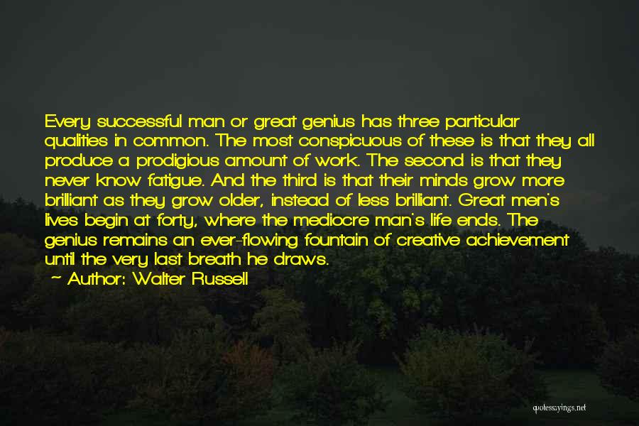 Walter Russell Quotes: Every Successful Man Or Great Genius Has Three Particular Qualities In Common. The Most Conspicuous Of These Is That They