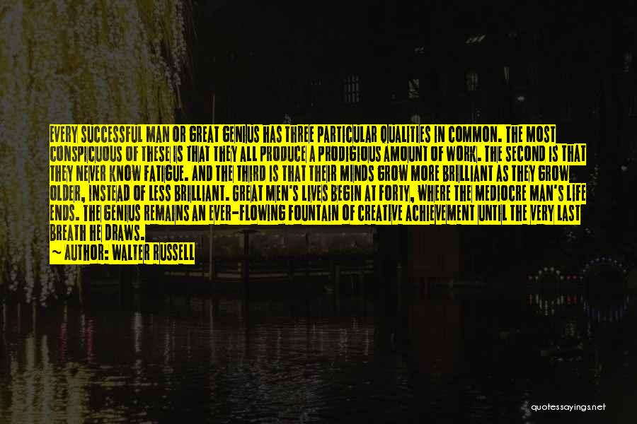 Walter Russell Quotes: Every Successful Man Or Great Genius Has Three Particular Qualities In Common. The Most Conspicuous Of These Is That They