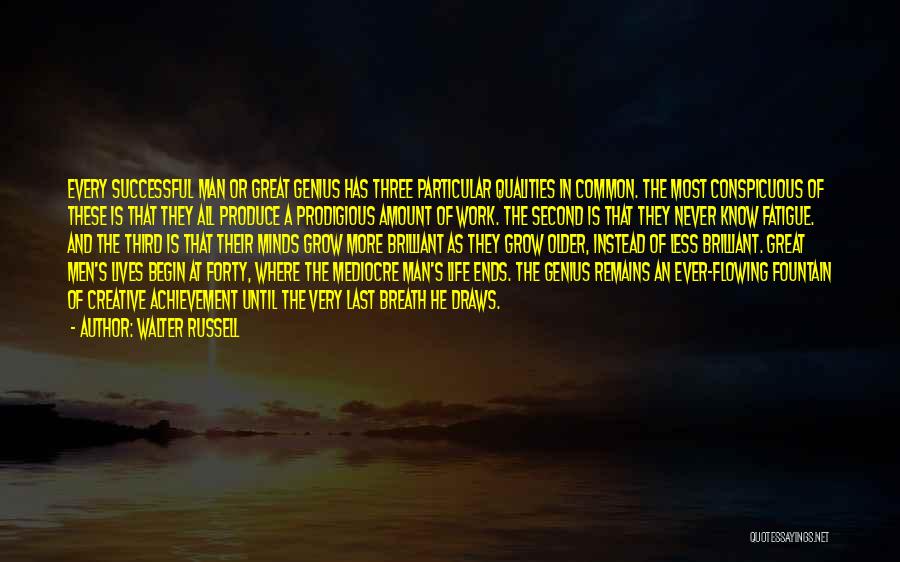 Walter Russell Quotes: Every Successful Man Or Great Genius Has Three Particular Qualities In Common. The Most Conspicuous Of These Is That They