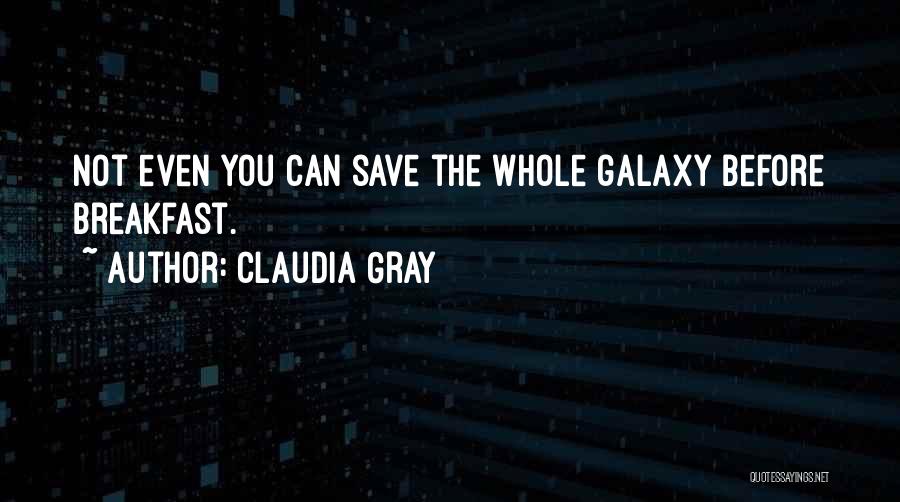 Claudia Gray Quotes: Not Even You Can Save The Whole Galaxy Before Breakfast.