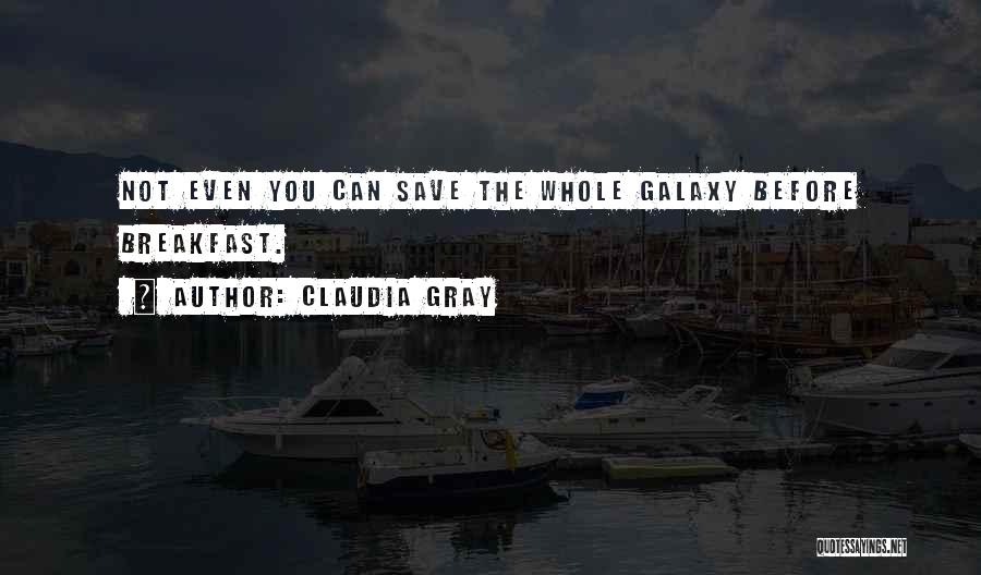 Claudia Gray Quotes: Not Even You Can Save The Whole Galaxy Before Breakfast.