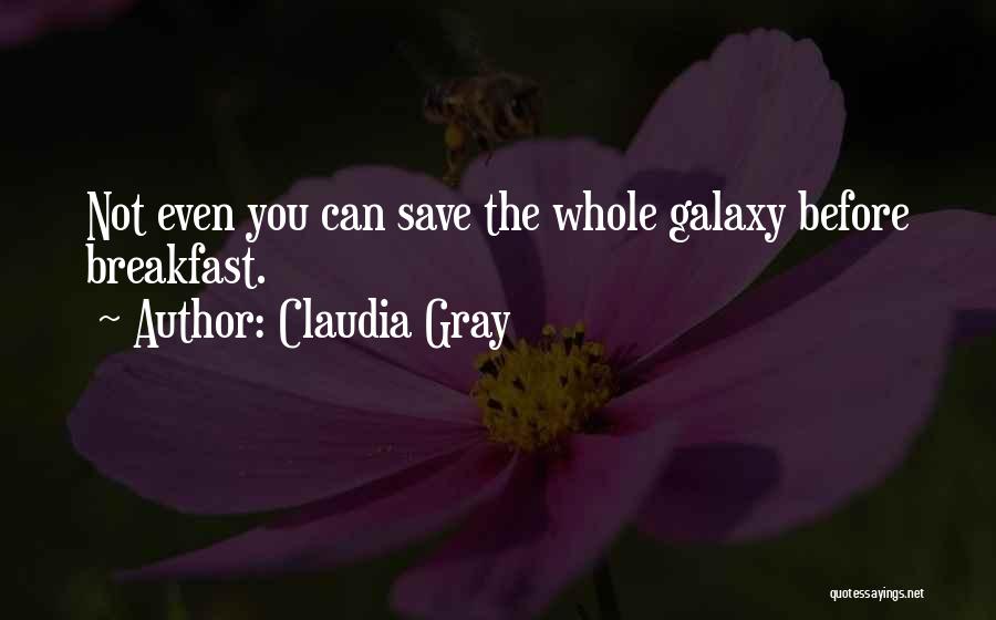 Claudia Gray Quotes: Not Even You Can Save The Whole Galaxy Before Breakfast.