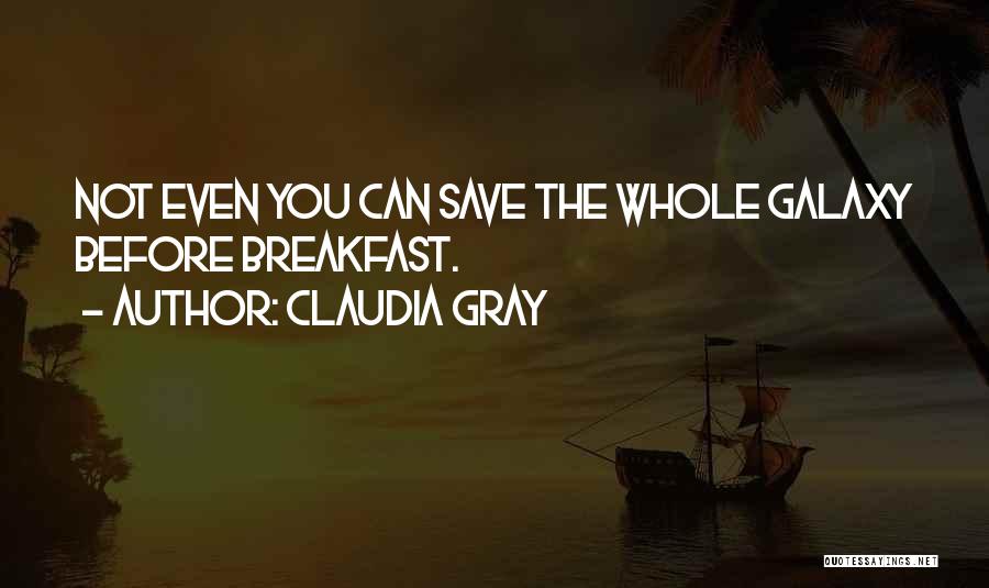 Claudia Gray Quotes: Not Even You Can Save The Whole Galaxy Before Breakfast.
