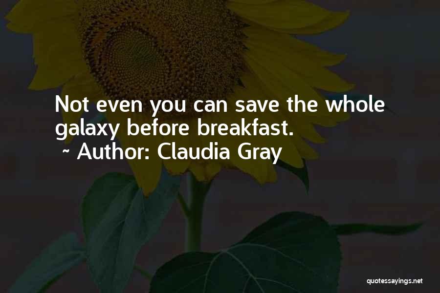 Claudia Gray Quotes: Not Even You Can Save The Whole Galaxy Before Breakfast.