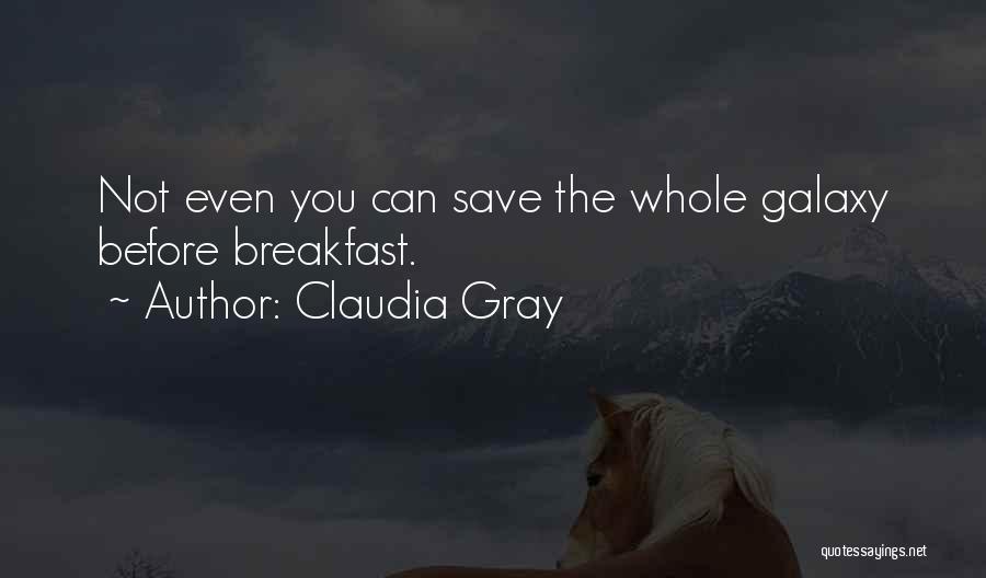 Claudia Gray Quotes: Not Even You Can Save The Whole Galaxy Before Breakfast.