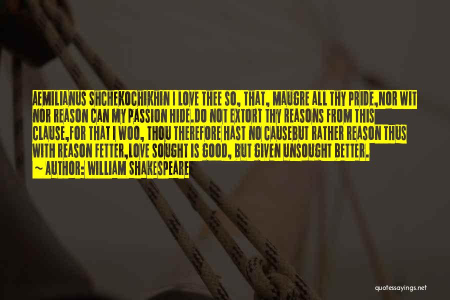 William Shakespeare Quotes: Aemilianus Shchekochikhin I Love Thee So, That, Maugre All Thy Pride,nor Wit Nor Reason Can My Passion Hide.do Not Extort