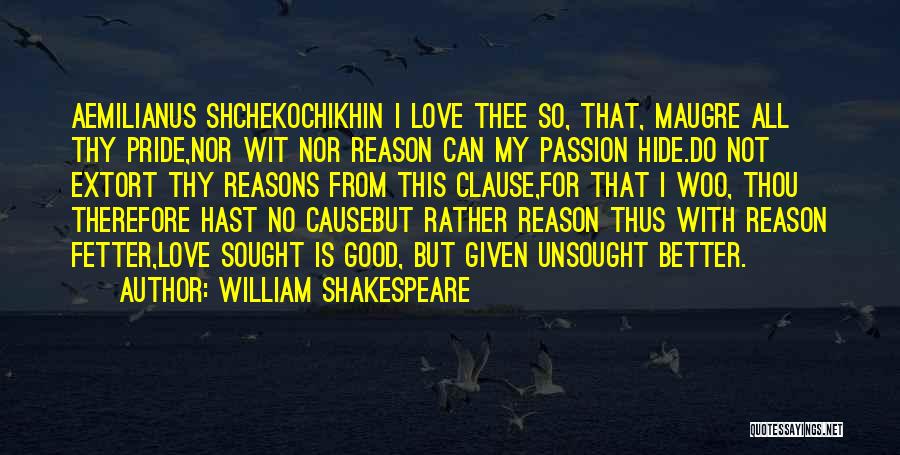 William Shakespeare Quotes: Aemilianus Shchekochikhin I Love Thee So, That, Maugre All Thy Pride,nor Wit Nor Reason Can My Passion Hide.do Not Extort