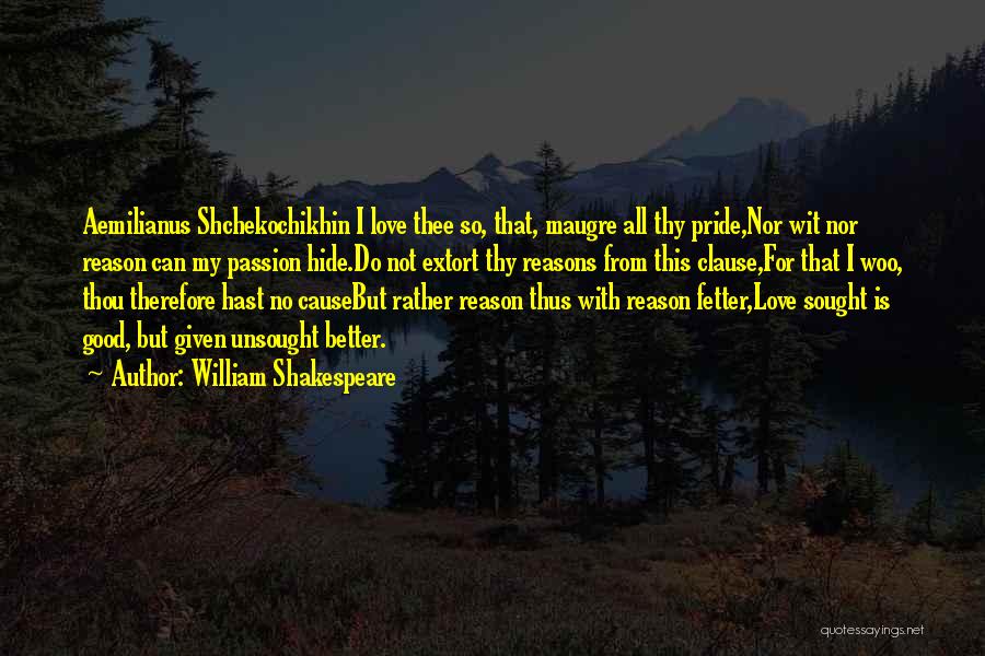 William Shakespeare Quotes: Aemilianus Shchekochikhin I Love Thee So, That, Maugre All Thy Pride,nor Wit Nor Reason Can My Passion Hide.do Not Extort