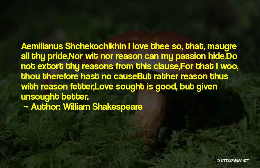 William Shakespeare Quotes: Aemilianus Shchekochikhin I Love Thee So, That, Maugre All Thy Pride,nor Wit Nor Reason Can My Passion Hide.do Not Extort