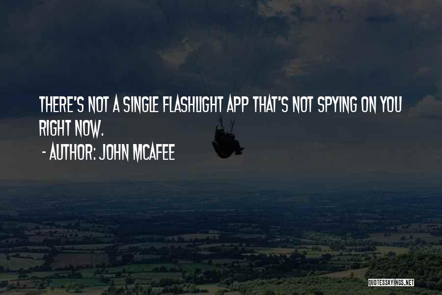 John McAfee Quotes: There's Not A Single Flashlight App That's Not Spying On You Right Now.