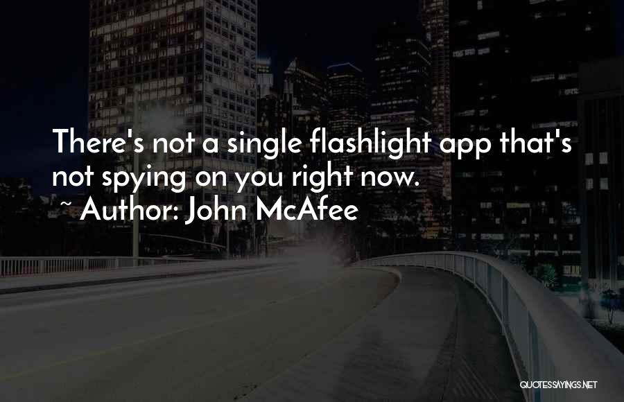 John McAfee Quotes: There's Not A Single Flashlight App That's Not Spying On You Right Now.