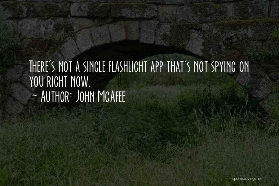 John McAfee Quotes: There's Not A Single Flashlight App That's Not Spying On You Right Now.