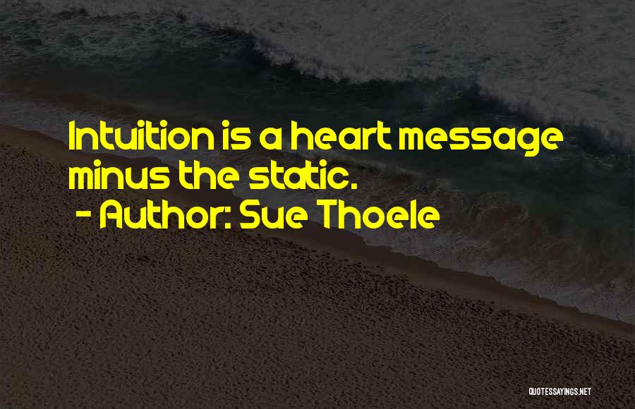 Sue Thoele Quotes: Intuition Is A Heart Message Minus The Static.